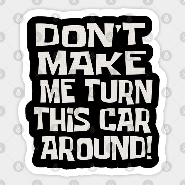 Dad Quotes - Don't Make Me Turn This Car Around! Sticker by Aome Art